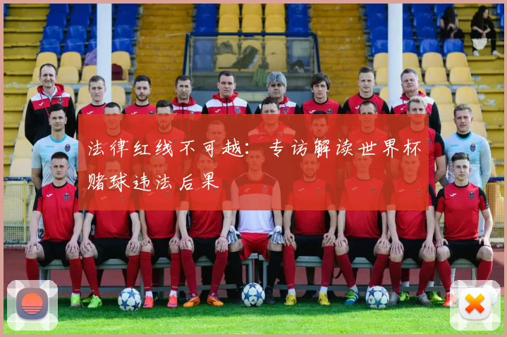 法律红线不可越：专访解读世界杯赌球违法后果