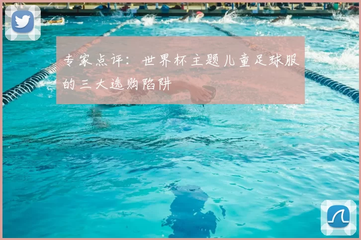专家点评：世界杯主题儿童足球服的三大选购陷阱