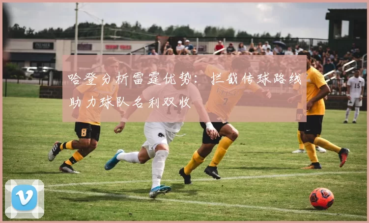 哈登分析雷霆优势：拦截传球路线助力球队名利双收