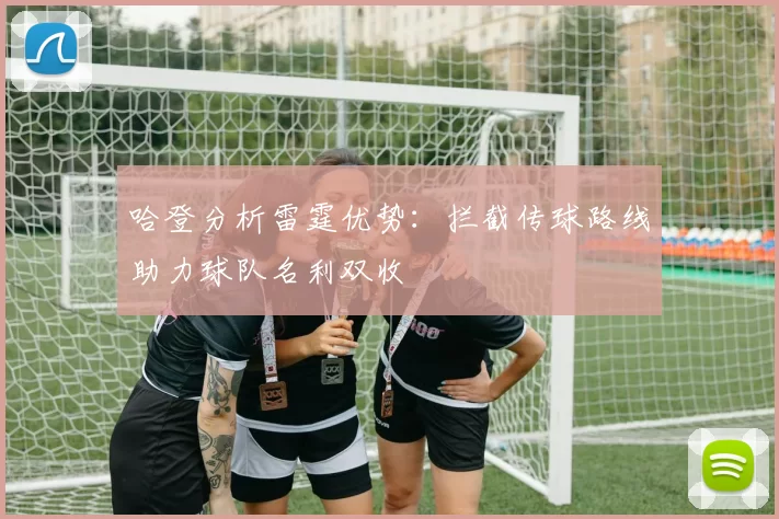 哈登分析雷霆优势：拦截传球路线助力球队名利双收