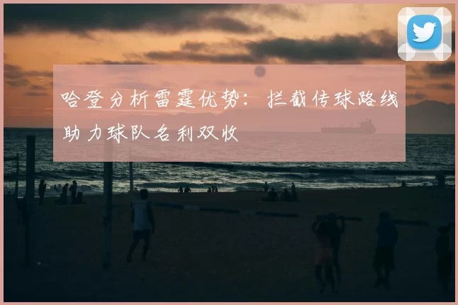 哈登分析雷霆优势:拦截传球路线助力球队名利双收