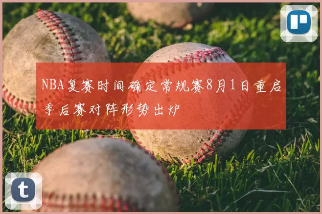 NBA复赛时间确定常规赛8月1日重启季后赛对阵形势出炉