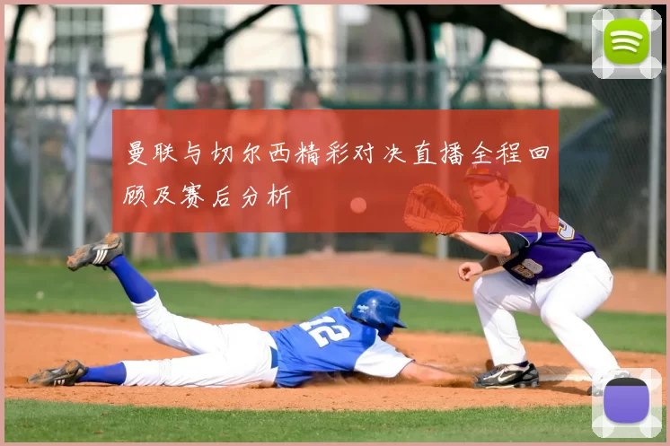 曼联与切尔西精彩对决直播全程回顾及赛后分析