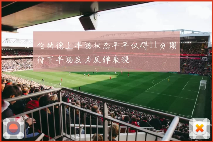 伦纳德上半场状态平平仅得11分期待下半场发力反弹表现