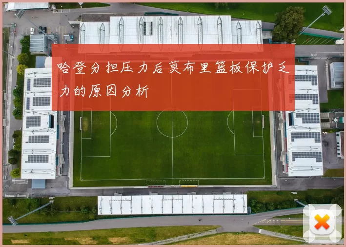 哈登分担压力后莫布里篮板保护乏力的原因分析