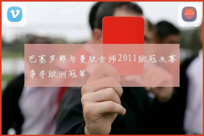 巴塞罗那与曼联会师2011欧冠决赛争夺欧洲冠军