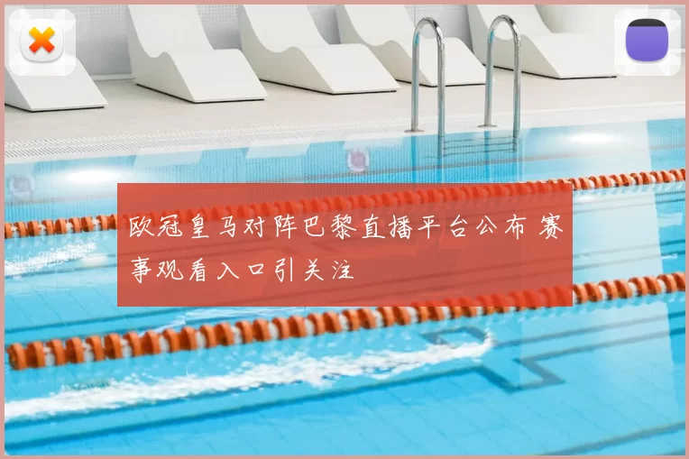 欧冠皇马对阵巴黎直播平台公布 赛事观看入口引关注